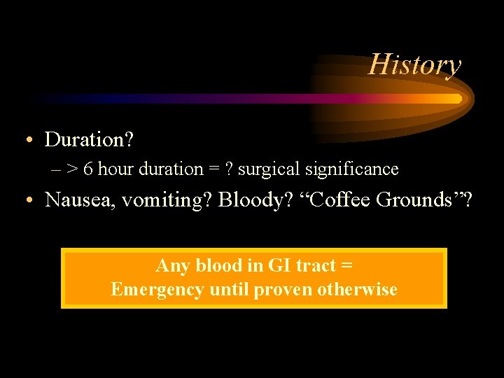 History • Duration? – > 6 hour duration = ? surgical significance • Nausea,