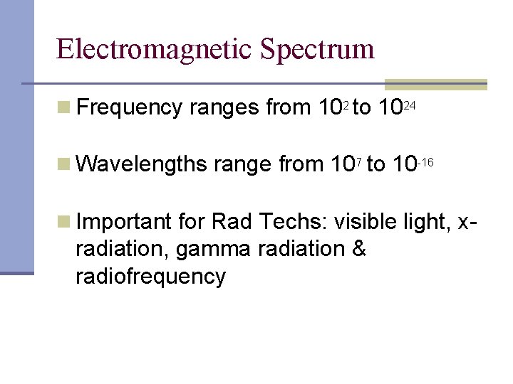 Electromagnetic Spectrum n Frequency ranges from 102 to 1024 n Wavelengths range from 107
