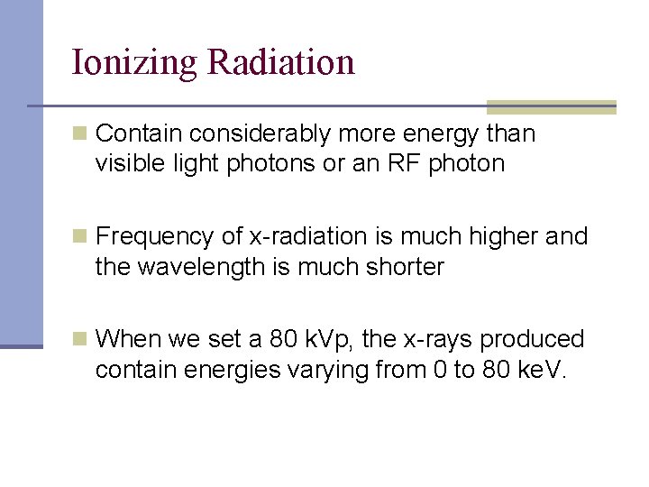 Ionizing Radiation n Contain considerably more energy than visible light photons or an RF