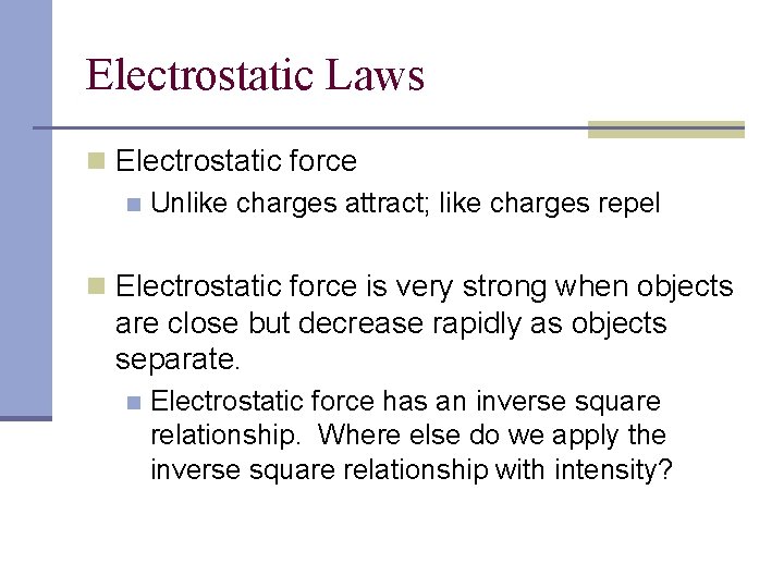 Electrostatic Laws n Electrostatic force n Unlike charges attract; like charges repel n Electrostatic