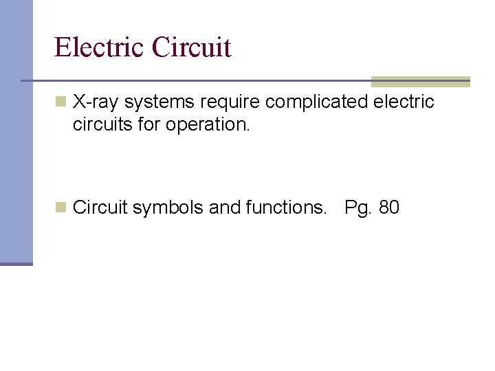 Electric Circuit n X-ray systems require complicated electric circuits for operation. n Circuit symbols