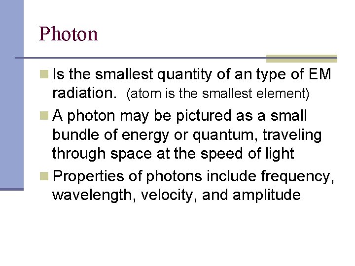 Photon n Is the smallest quantity of an type of EM radiation. (atom is