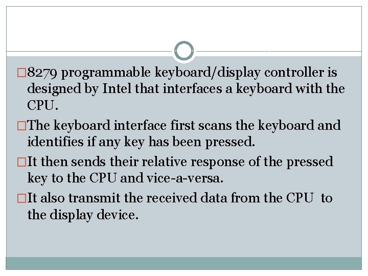 � 8279 programmable keyboard/display controller is designed by Intel that interfaces a keyboard with