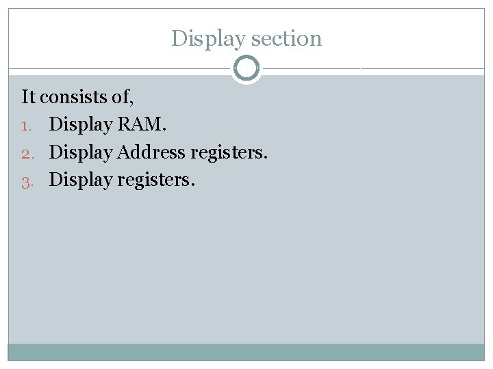 Display section It consists of, 1. Display RAM. 2. Display Address registers. 3. Display