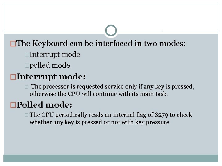 �The Keyboard can be interfaced in two modes: �Interrupt mode �polled mode �Interrupt mode: