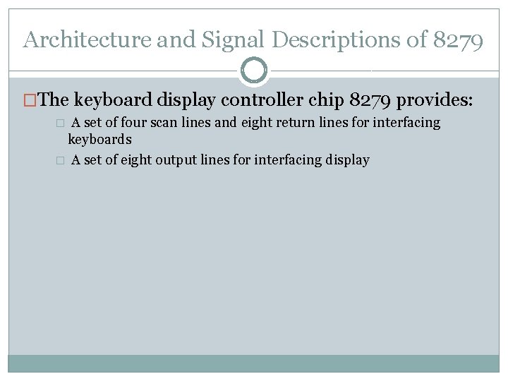 Architecture and Signal Descriptions of 8279 �The keyboard display controller chip 8279 provides: A