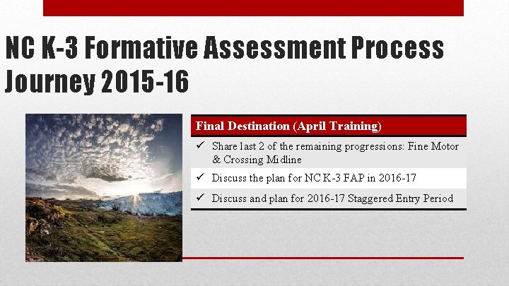 NC K-3 Formative Assessment Process Journey 2015 -16 Final Destination (April Training) ü Share