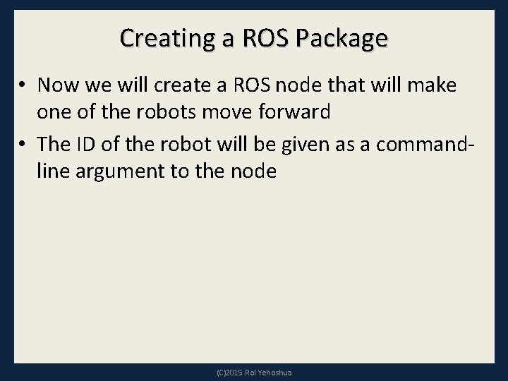 Creating a ROS Package • Now we will create a ROS node that will Creating a ROS Package • Now we will create a ROS node that will