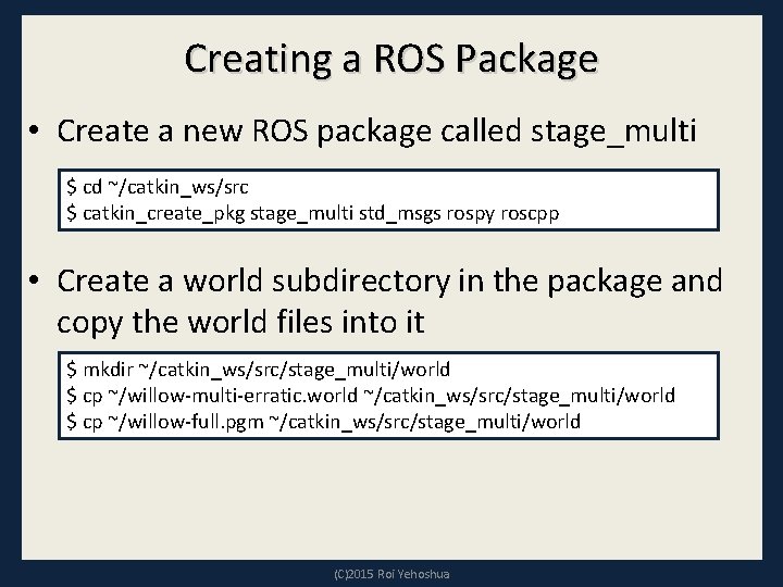 Creating a ROS Package • Create a new ROS package called stage_multi $ cd Creating a ROS Package • Create a new ROS package called stage_multi $ cd
