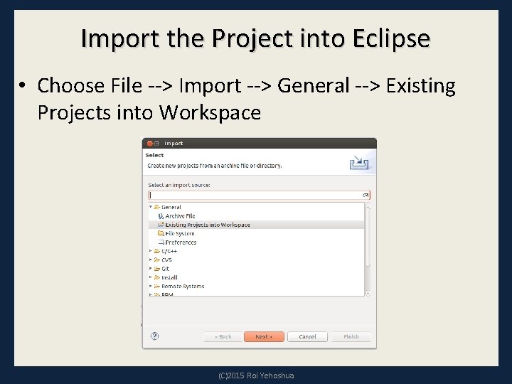 Import the Project into Eclipse • Choose File --> Import --> General --> Existing Import the Project into Eclipse • Choose File --> Import --> General --> Existing