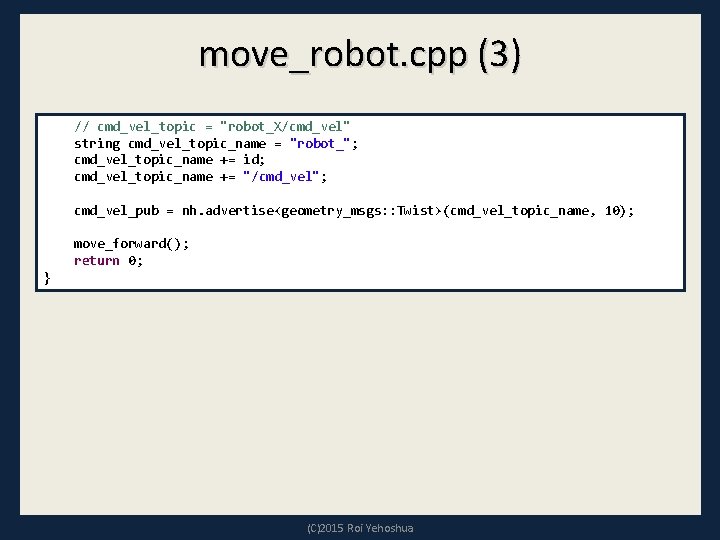 move_robot. cpp (3) // cmd_vel_topic = "robot_X/cmd_vel" string cmd_vel_topic_name = "robot_"; cmd_vel_topic_name += id; move_robot. cpp (3) // cmd_vel_topic = "robot_X/cmd_vel" string cmd_vel_topic_name = "robot_"; cmd_vel_topic_name += id;