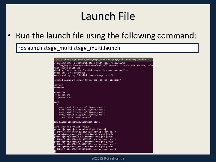 Launch File • Run the launch file using the following command: roslaunch stage_multi. launch Launch File • Run the launch file using the following command: roslaunch stage_multi. launch