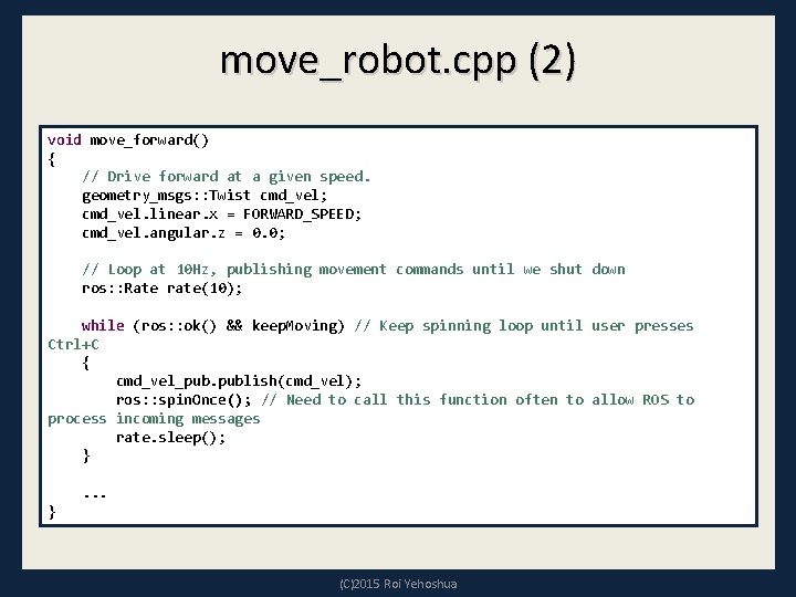 move_robot. cpp (2) void move_forward() { // Drive forward at a given speed. geometry_msgs: move_robot. cpp (2) void move_forward() { // Drive forward at a given speed. geometry_msgs: