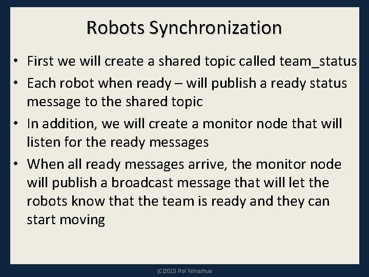 Robots Synchronization • First we will create a shared topic called team_status • Each Robots Synchronization • First we will create a shared topic called team_status • Each