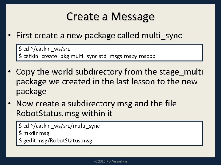 Create a Message • First create a new package called multi_sync $ cd ~/catkin_ws/src Create a Message • First create a new package called multi_sync $ cd ~/catkin_ws/src