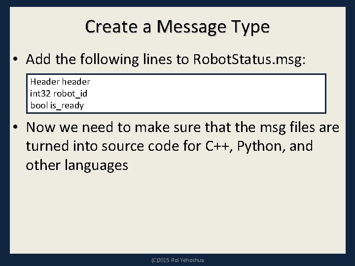 Create a Message Type • Add the following lines to Robot. Status. msg: Header Create a Message Type • Add the following lines to Robot. Status. msg: Header