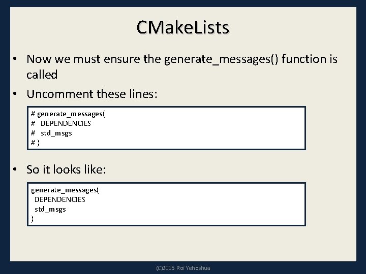 CMake. Lists • Now we must ensure the generate_messages() function is called • Uncomment CMake. Lists • Now we must ensure the generate_messages() function is called • Uncomment