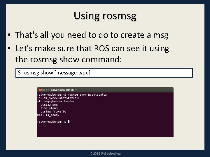 Using rosmsg • That's all you need to do to create a msg • Using rosmsg • That's all you need to do to create a msg •