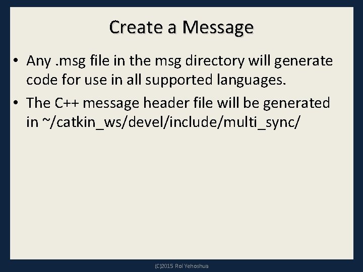 Create a Message • Any. msg file in the msg directory will generate code Create a Message • Any. msg file in the msg directory will generate code