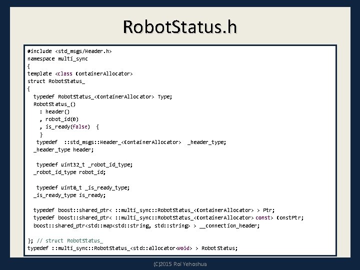 Robot. Status. h #include <std_msgs/Header. h> namespace multi_sync { template <class Container. Allocator> struct Robot. Status. h #include <std_msgs/Header. h> namespace multi_sync { template <class Container. Allocator> struct