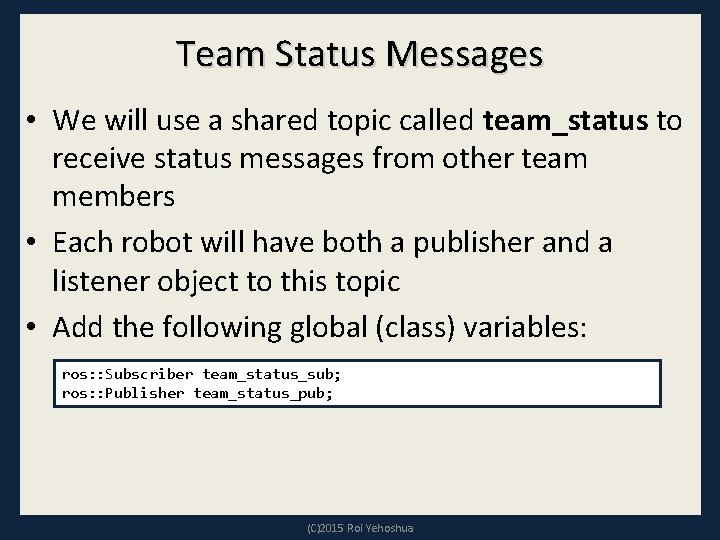 Team Status Messages • We will use a shared topic called team_status to receive Team Status Messages • We will use a shared topic called team_status to receive