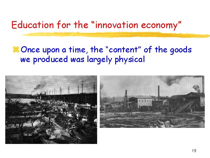 Education for the “innovation economy” z Once upon a time, the “content” of the
