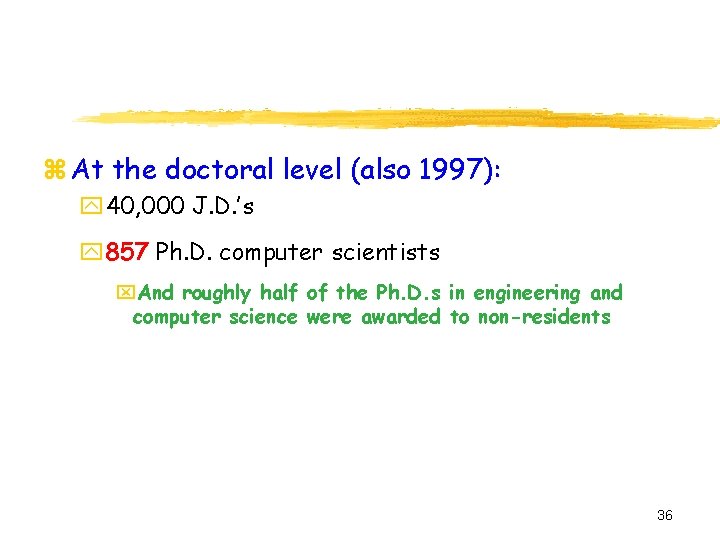 z At the doctoral level (also 1997): y 40, 000 J. D. ’s y