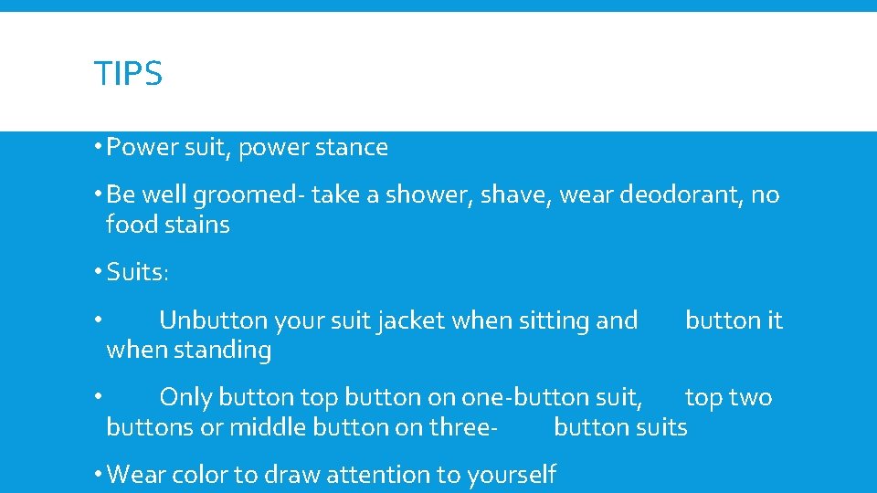 TIPS • Power suit, power stance • Be well groomed- take a shower, shave,