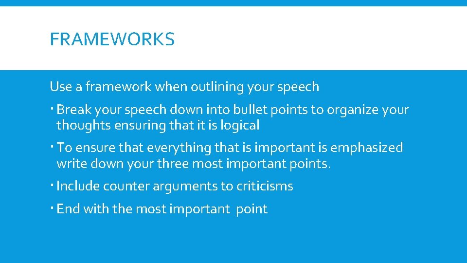 FRAMEWORKS Use a framework when outlining your speech Break your speech down into bullet
