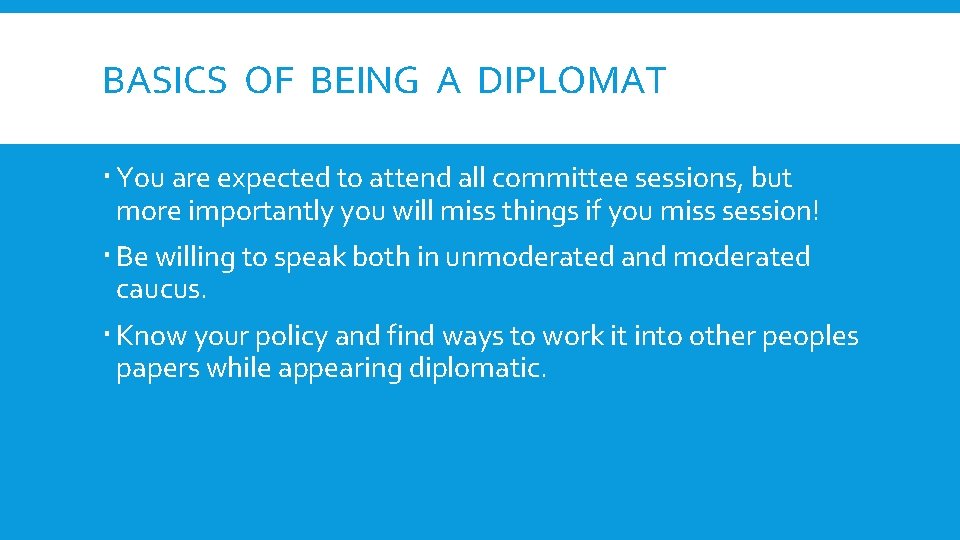 BASICS OF BEING A DIPLOMAT You are expected to attend all committee sessions, but