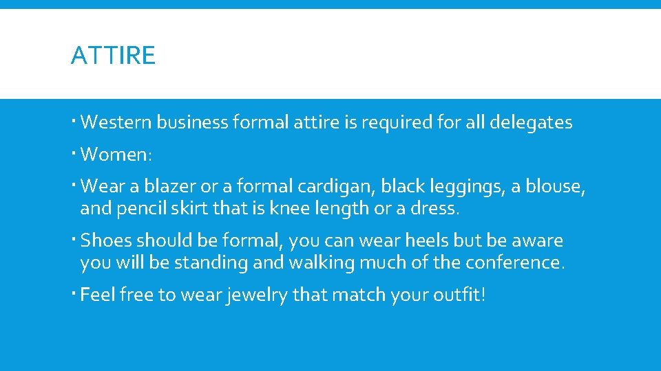 ATTIRE Western business formal attire is required for all delegates Women: Wear a blazer