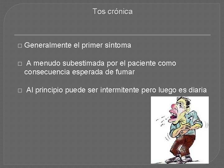 Tos crónica � Generalmente el primer síntoma � A menudo subestimada por el paciente