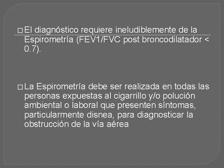 � El diagnóstico requiere ineludiblemente de la Espirometría (FEV 1/FVC post broncodilatador < 0.