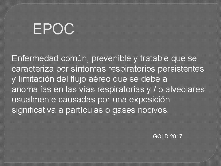 EPOC Enfermedad común, prevenible y tratable que se caracteriza por síntomas respiratorios persistentes y