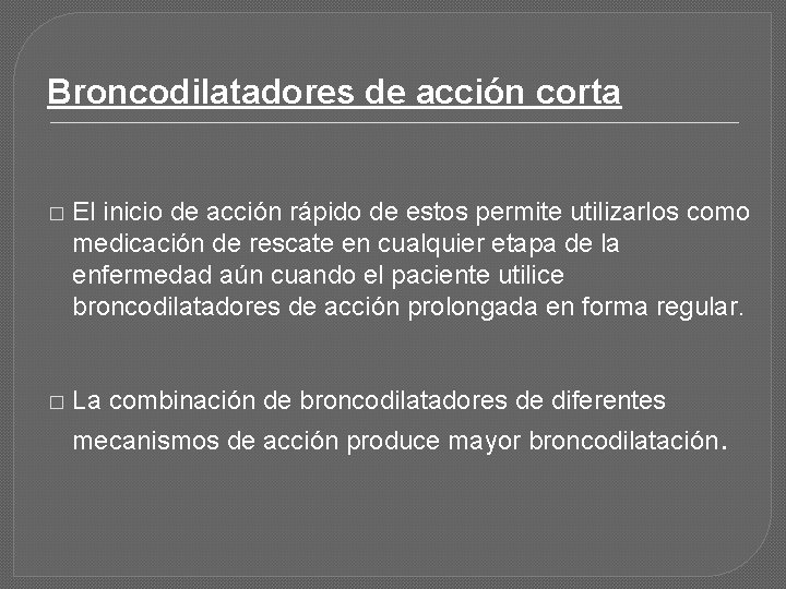 Broncodilatadores de acción corta � El inicio de acción rápido de estos permite utilizarlos