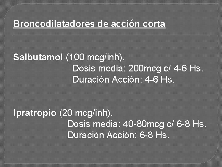 Broncodilatadores de acción corta Salbutamol (100 mcg/inh). Dosis media: 200 mcg c/ 4 -6