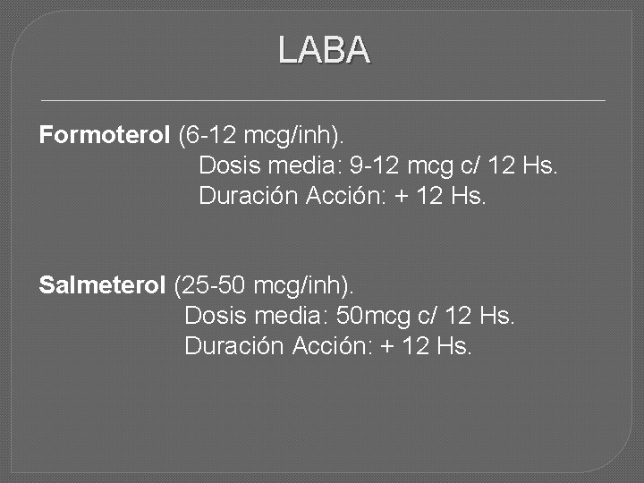 LABA Formoterol (6 -12 mcg/inh). Dosis media: 9 -12 mcg c/ 12 Hs. Duración