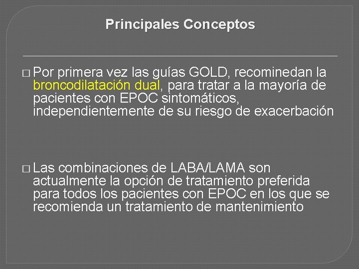 Principales Conceptos � Por primera vez las guías GOLD, recominedan la broncodilatación dual, para