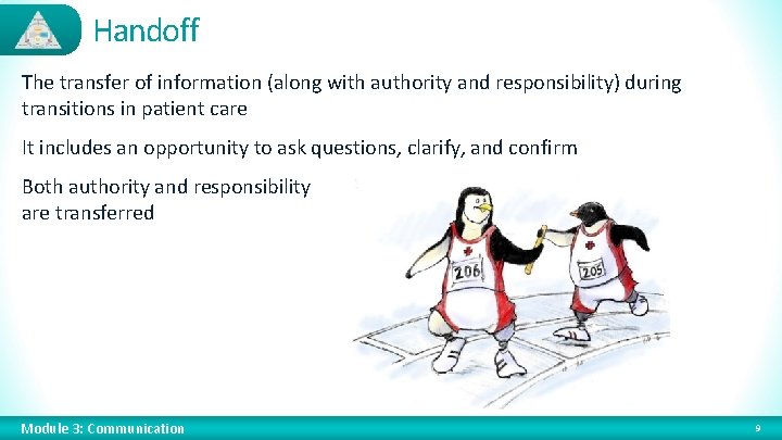 Handoff The transfer of information (along with authority and responsibility) during transitions in patient