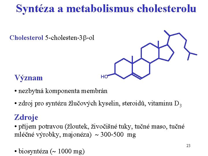 Syntéza a metabolismus cholesterolu Cholesterol 5 -cholesten-3 -ol Význam HO • nezbytná komponenta membrán