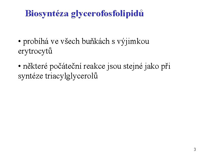 Biosyntéza glycerofosfolipidů • probíhá ve všech buňkách s výjimkou erytrocytů • některé počáteční reakce