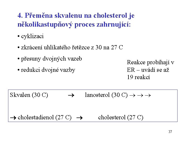 4. Přeměna skvalenu na cholesterol je několikastupňový proces zahrnující: • cyklizaci • zkrácení uhlíkatého