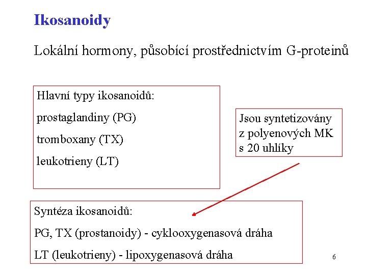 Ikosanoidy Lokální hormony, působící prostřednictvím G-proteinů Hlavní typy ikosanoidů: prostaglandiny (PG) tromboxany (TX) Jsou