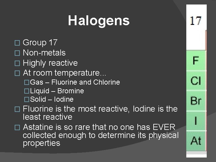 Halogens � � Group 17 Non-metals Highly reactive At room temperature. . . �Gas