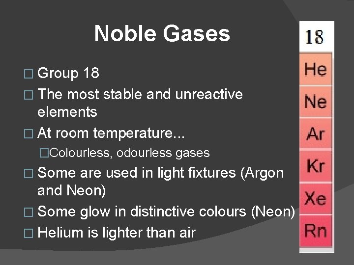 Noble Gases � Group 18 � The most stable and unreactive elements � At