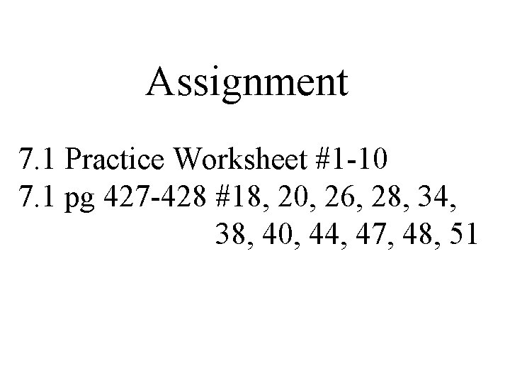 Assignment 7. 1 Practice Worksheet #1 -10 7. 1 pg 427 -428 #18, 20,