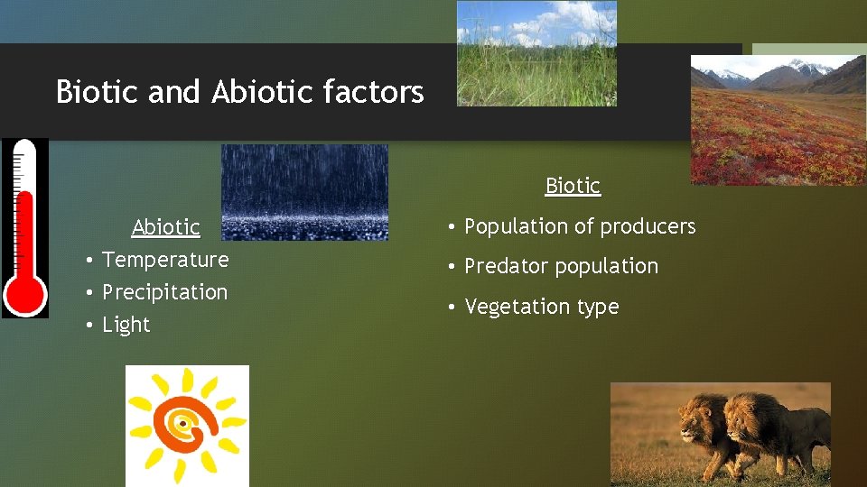 Biotic and Abiotic factors Biotic • • • Abiotic Temperature Precipitation Light • Population