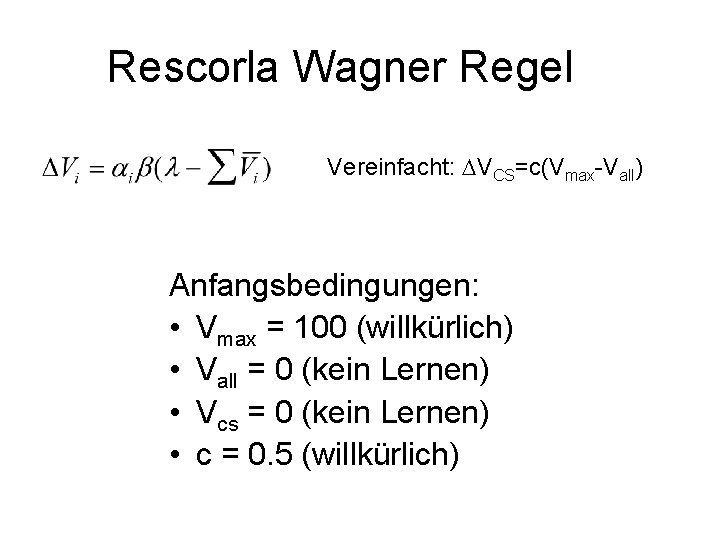 Rescorla Wagner Regel Vereinfacht: DVCS=c(Vmax-Vall) Anfangsbedingungen: • Vmax = 100 (willkürlich) • Vall =