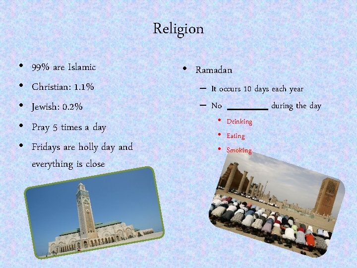 Religion • • • 99% are Islamic Christian: 1. 1% Jewish: 0. 2% Pray