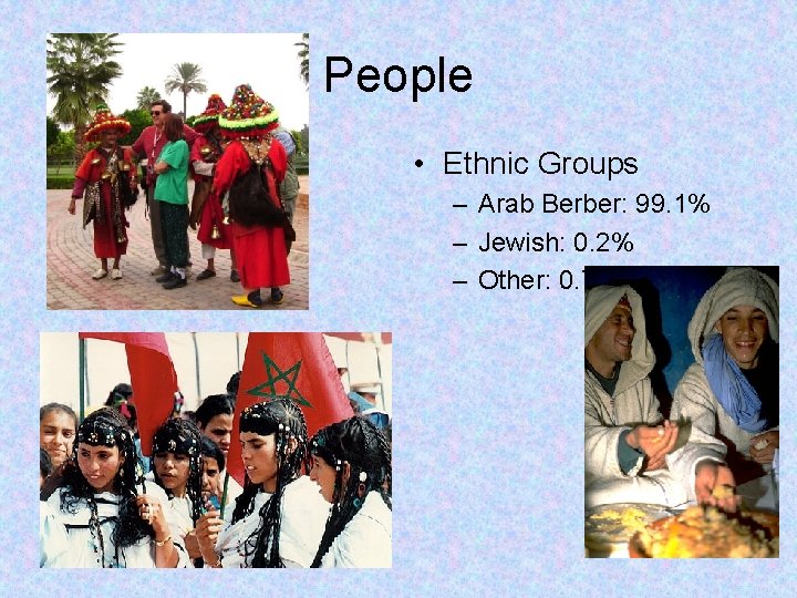 People • Ethnic Groups – Arab Berber: 99. 1% – Jewish: 0. 2% –